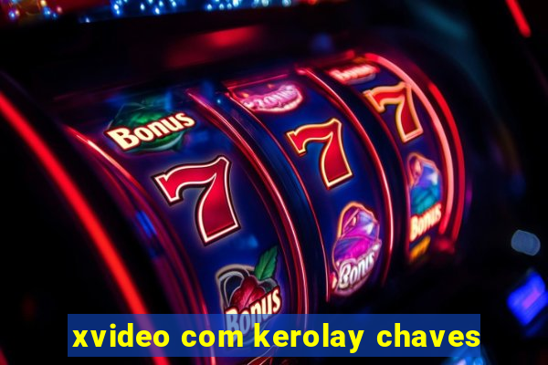 xvideo com kerolay chaves